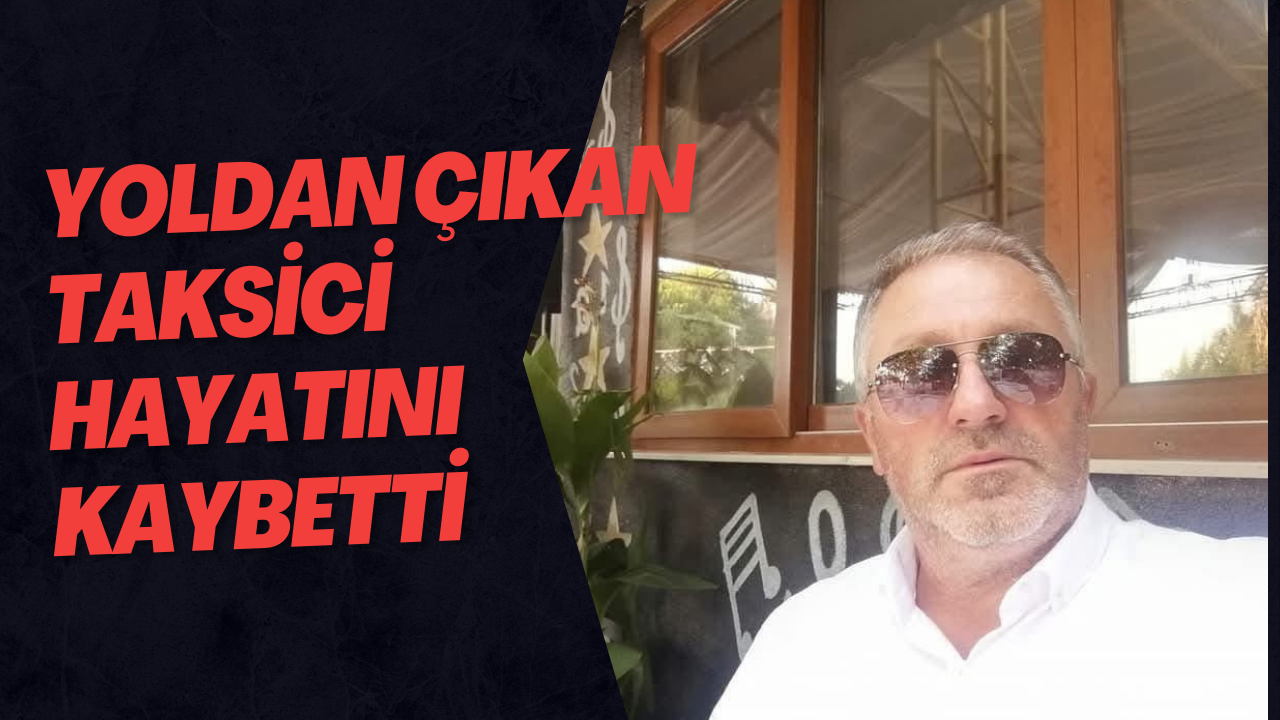 Yoldan Çıkan Taksici Hayatını Kaybetti