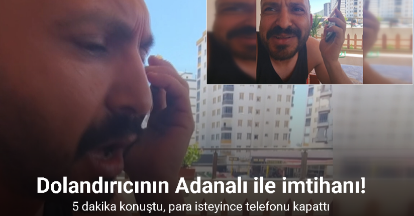 Dolandırıcının Adanalı ile imtihanı: 5 dakika konuştu, para isteyince dolandırıcı telefonu kapattı