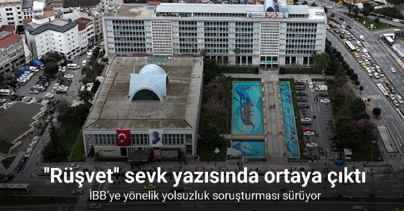 İBB’ye yönelik yolsuzluk soruşturmasının detayları sevk yazısında ortaya çıktı