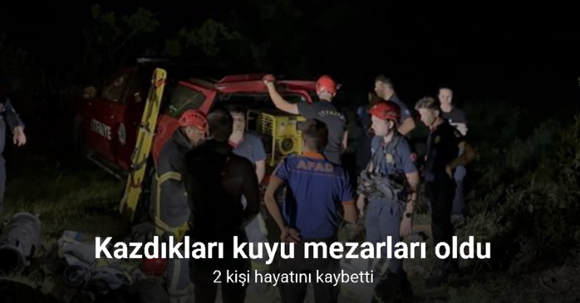 Kazdıkları kuyu mezarları oldu: 2 ölü