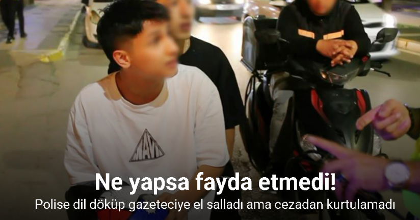 Polise dil döküp gazeteciye el salladı ama cezadan kurtulamadı