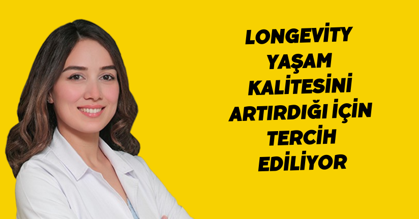 Longevity yaşam kalitesini artırdığı için tercih ediliyor