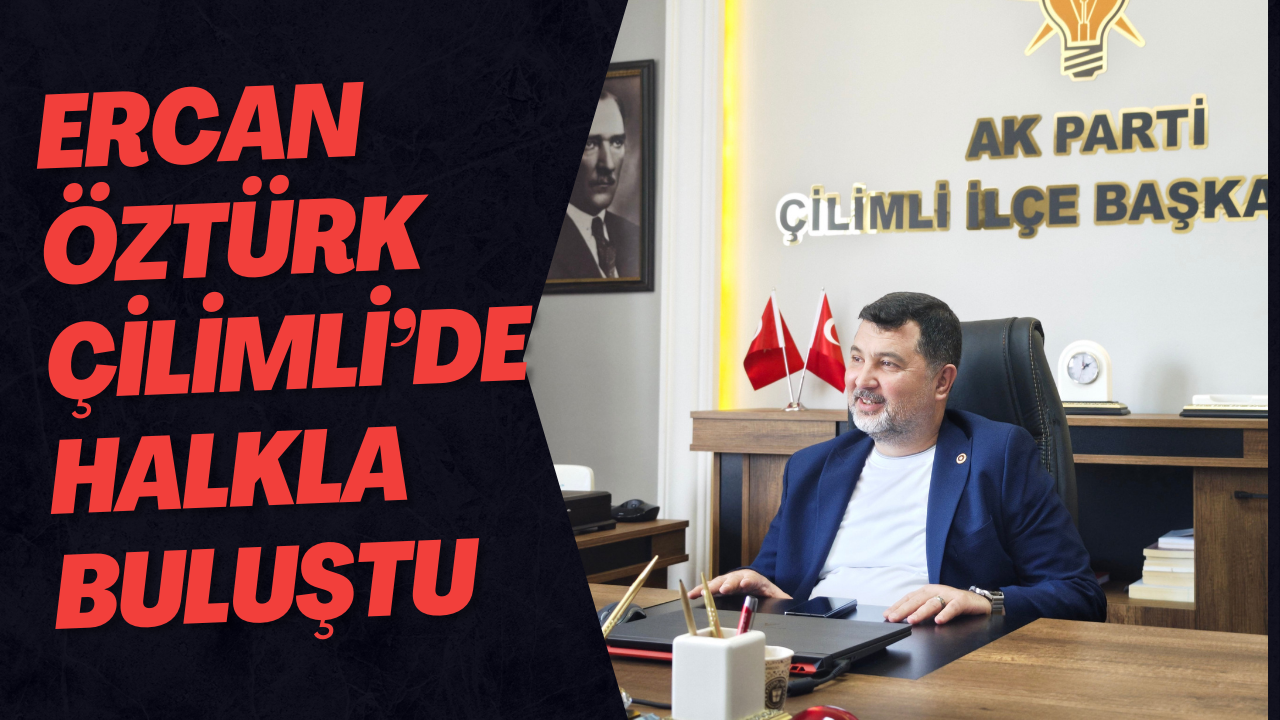 Ercan Öztürk Çilimli’de Halkla Buluştu
