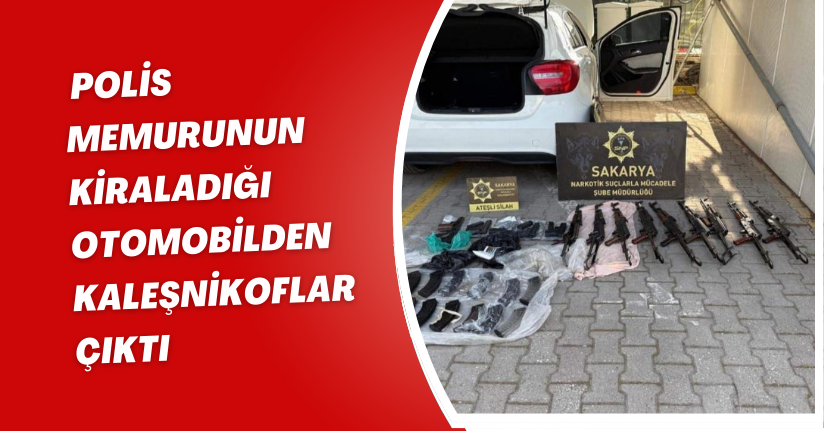 Polis memurunun kiraladığı otomobilden kaleşnikoflar çıktı