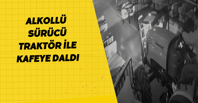 Alkollü sürücü traktör ile kafeye daldı