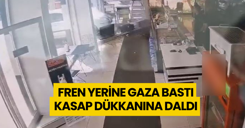 Fren yerine gaza bastı, kasap dükkanına daldı