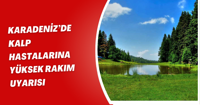 Karadeniz’de kalp hastalarına 'yüksek rakım' uyarısı