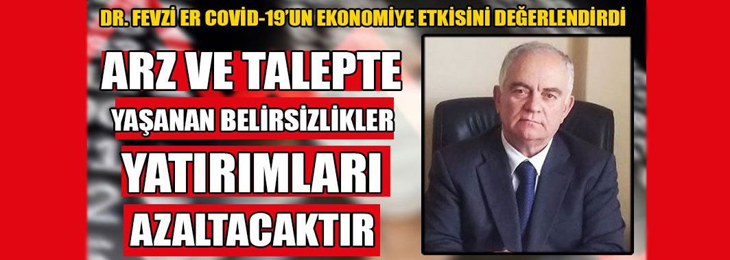 Dr. Fevzi Er Covid-19’un Ekonomiye Etkisini Değerlendirdi