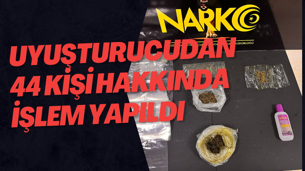 Uyuşturucudan 44 Kişi Hakkında İşlem Yapıldı