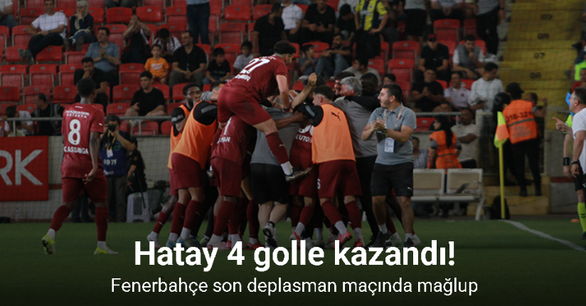 Hatay 4 golle kazandı! Fenerbahçe son deplasman maçında mağlup