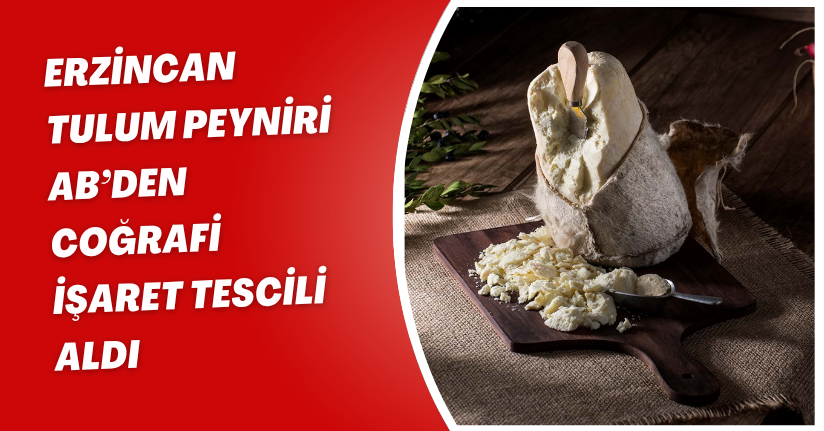 Erzincan tulum peyniri AB’den coğrafi işaret tescili aldı