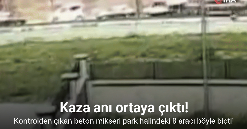 Kontrolden çıkan beton mikseri park halindeki 8 aracı böyle biçti