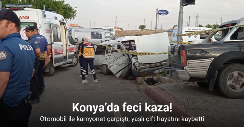 Konya’da otomobil ile kamyonet çarpıştı, yaşlı çift hayatını kaybetti