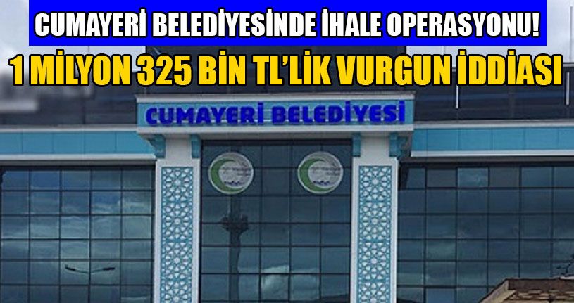 Cumayeri Belediyesi'nde İhale Operasyonu!