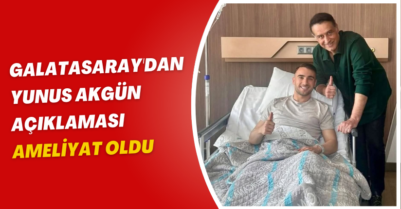 Galatasaray'dan Yunus Akgün açıklaması! Ameliyat oldu