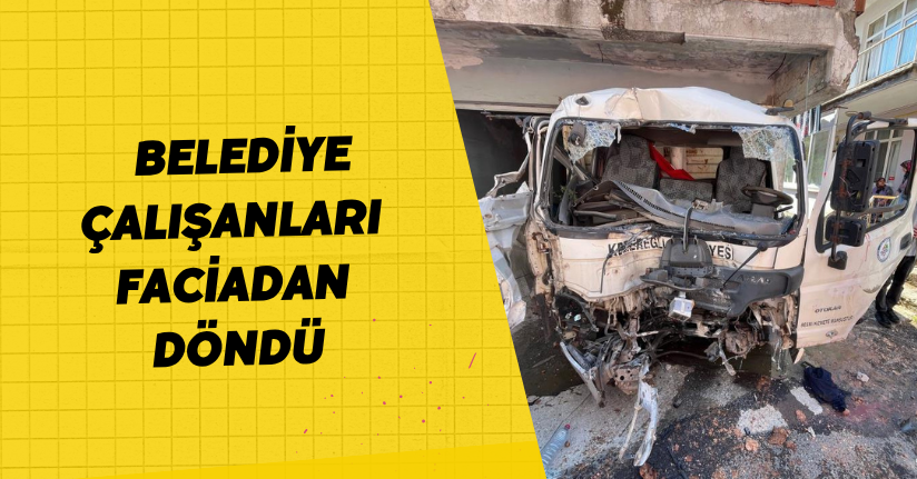 Belediye çalışanları faciadan döndü