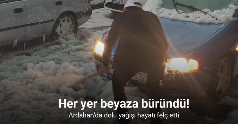 Ardahan’da dolu yağışı hayatı felç etti