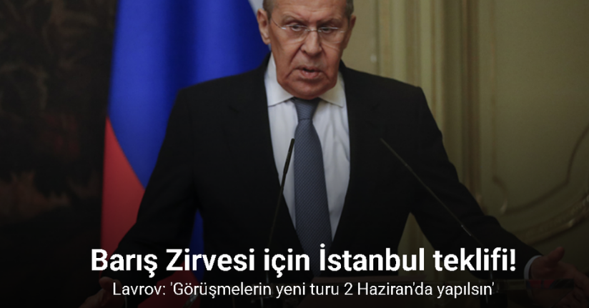 Rusya, Ukrayna'ya ikinci tur görüşmelerin 2 Haziran'da İstanbul'da yapılmasını teklif etti