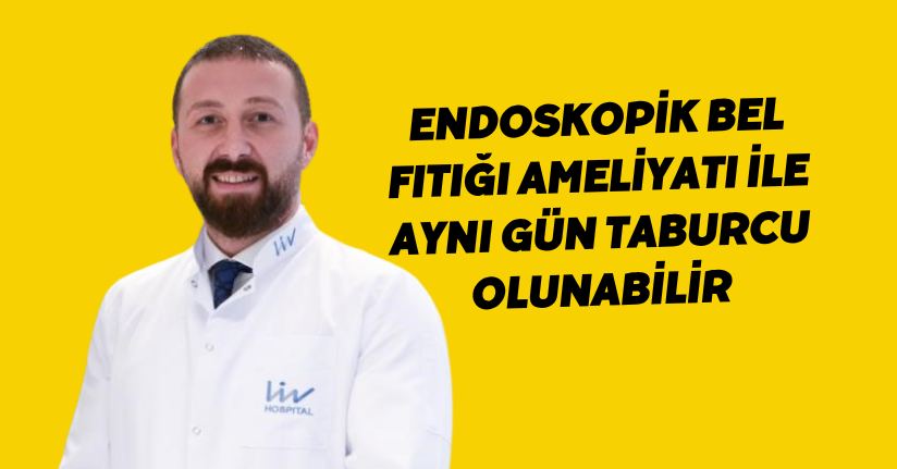 Endoskopik bel fıtığı ameliyatı ile aynı gün taburcu olunabilir