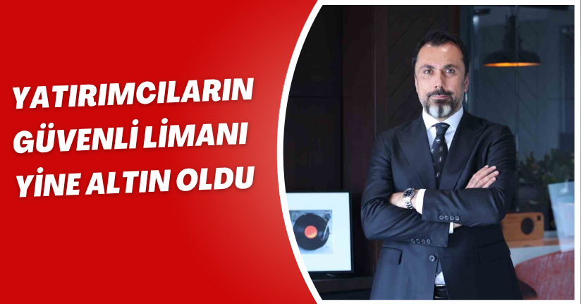 Yatırımcıların güvenli limanı yine altın oldu