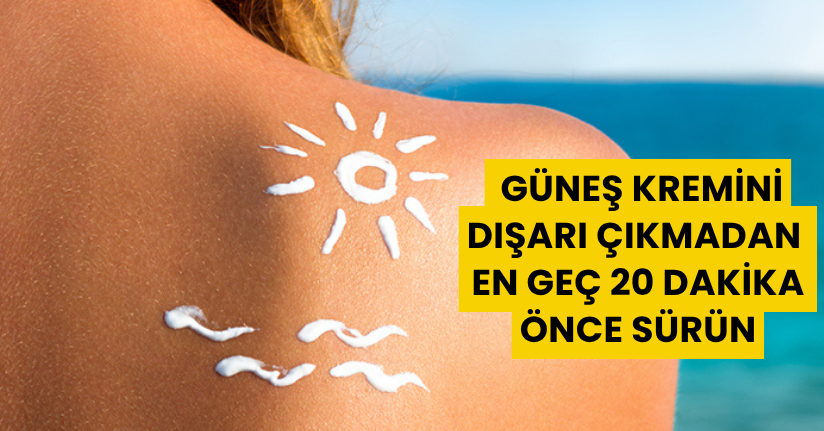 Güneş kremini dışarı çıkmadan en geç 20 dakika önce sürün