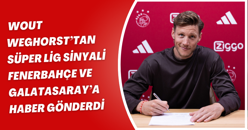 Wout Weghorst’tan Süper Lig Sinyali: Fenerbahçe ve Galatasaray’a Haber Gönderd