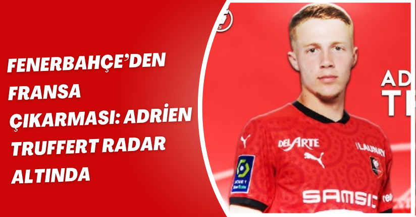 Fenerbahçe’den Fransa Çıkarması: Adrien Truffert Radar Altında