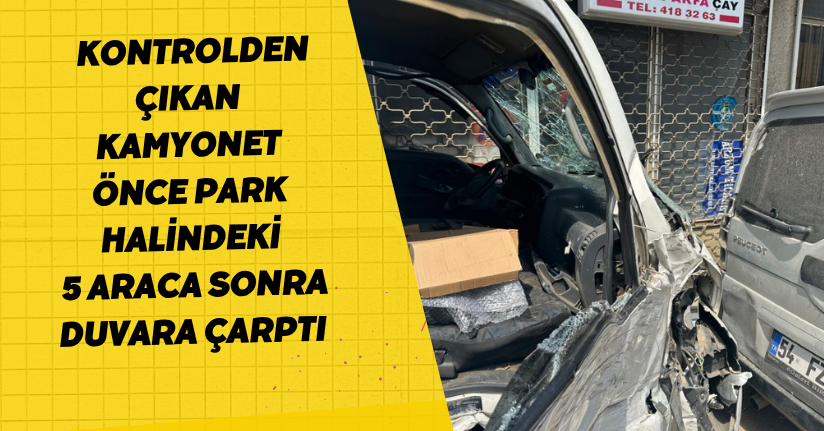 Kontrolden çıkan kamyonet önce park halindeki 5 araca sonra duvara çarptı