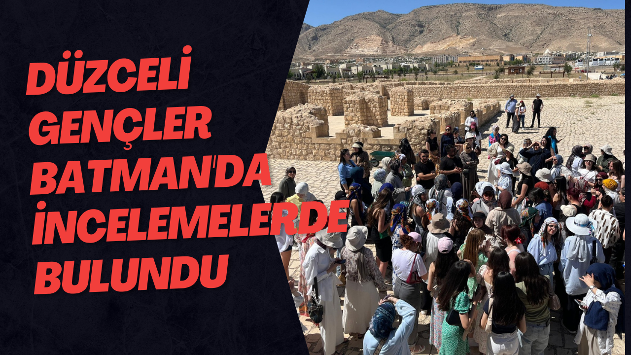 Düzceli Gençler Batman'da İncelemelerde Bulundu