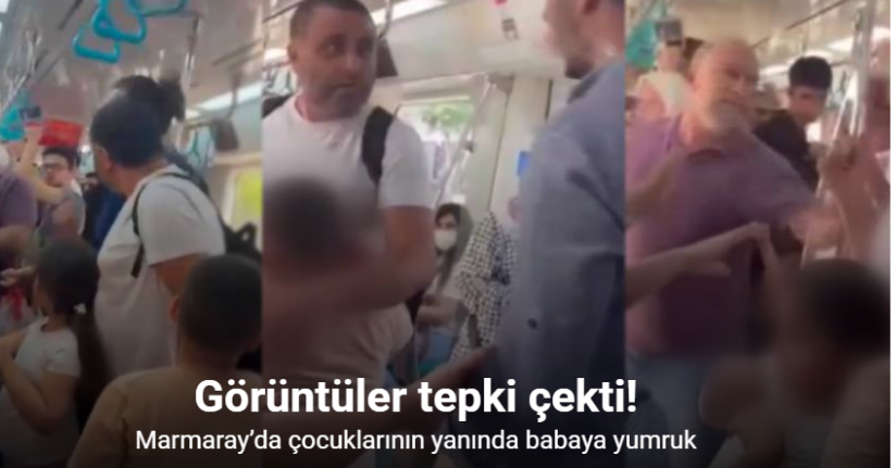 Marmaray’da çocuklarının yanında babaya yumruk