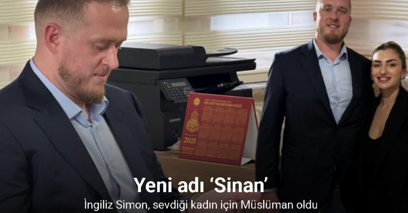 İngiliz Simon, sevdiği kadın için Müslüman oldu: Yeni adı ‘Sinan’