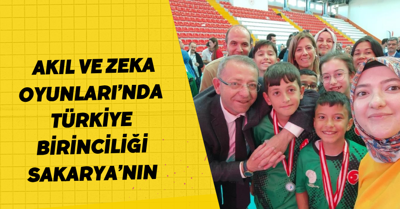 Akıl ve Zeka Oyunları’nda Türkiye birinciliği Sakarya’nın