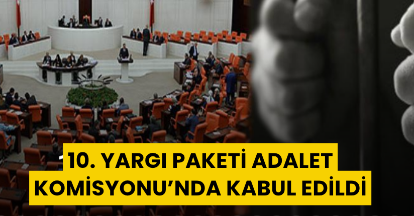 10. Yargı Paketi Adalet Komisyonu’nda kabul edildi