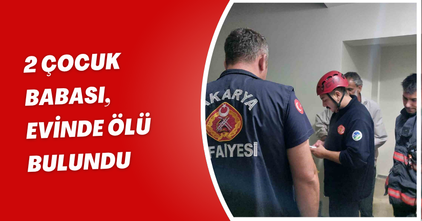 2 çocuk babası, evinde ölü bulundu