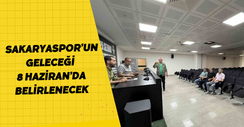 Sakaryaspor’un geleceği 8 Haziran’da belirlenecek