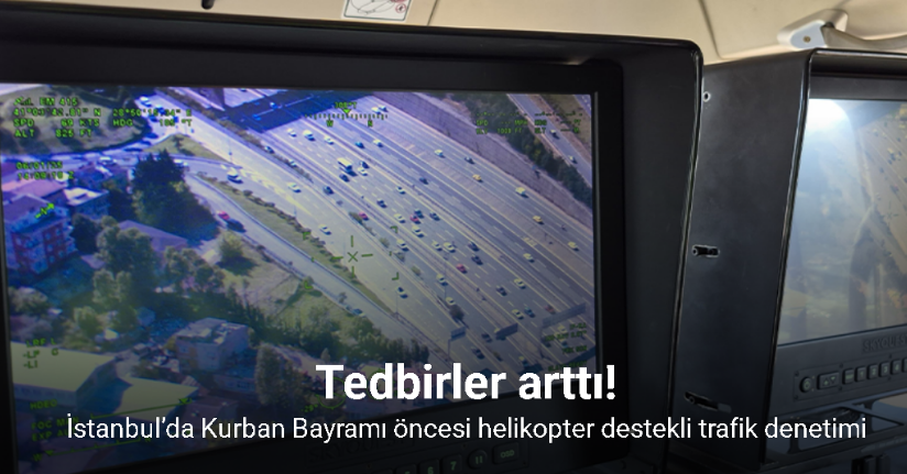 İstanbul’da Kurban Bayramı öncesi helikopter destekli trafik denetimi
