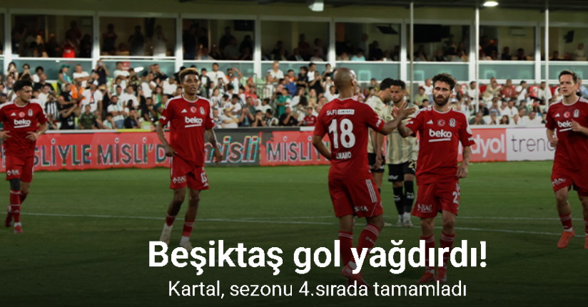 Beşiktaş gol yağdırdı! Kartal, sezonu 4.sırada tamamladı