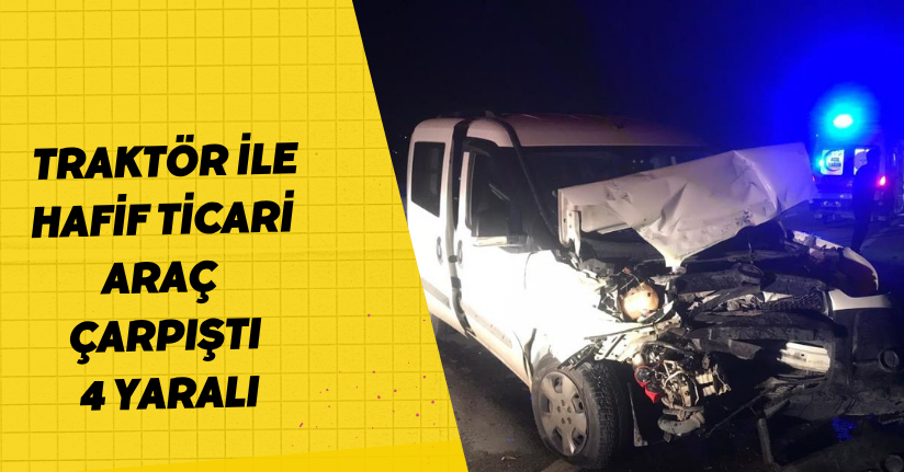 Traktör ile hafif ticari araç çarpıştı: 4 yaralı