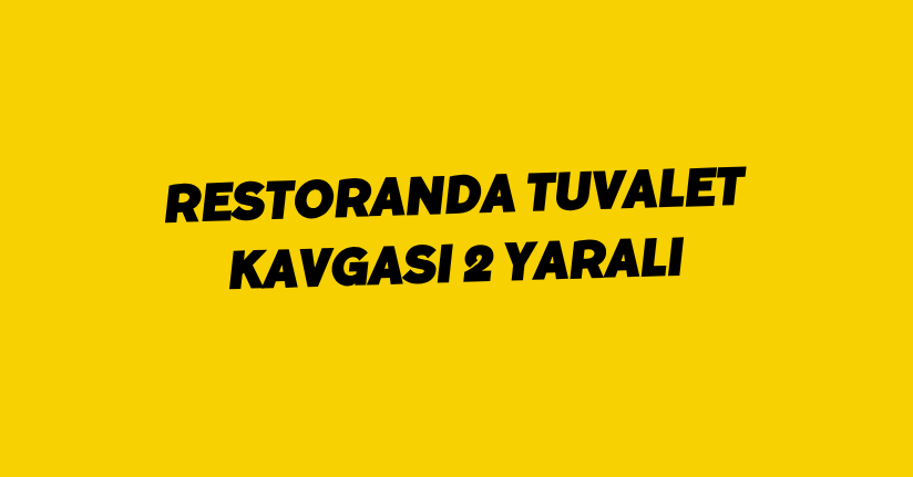 Restoranda tuvalet kavgası: 2 yaralı