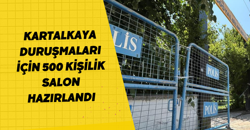 Kartalkaya duruşmaları için 500 kişilik salon hazırlandı