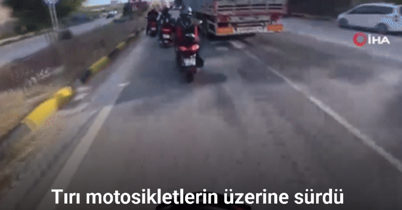 Korna çalınmasına sinirlendi, tırı motosikletlerin üzerine sürdü