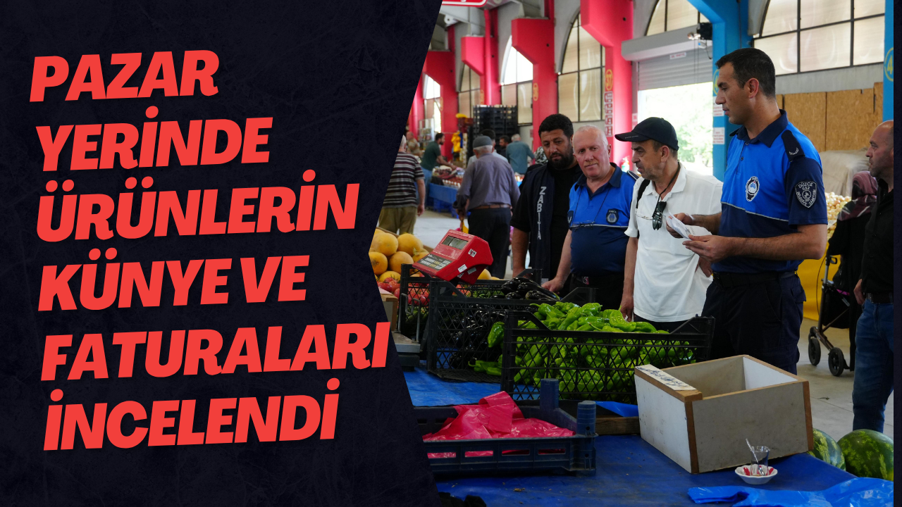 Pazar Yerinde Ürünlerin Künye Ve Faturaları İncelendi