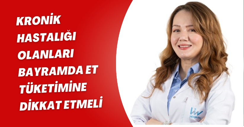 Kronik hastalığı olanları bayramda et tüketimine dikkat etmeli