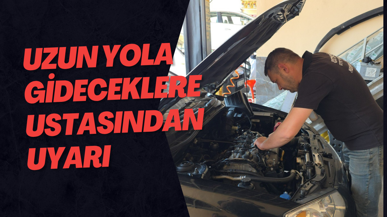 Uzun Yola Gideceklere Ustasından Uyarı