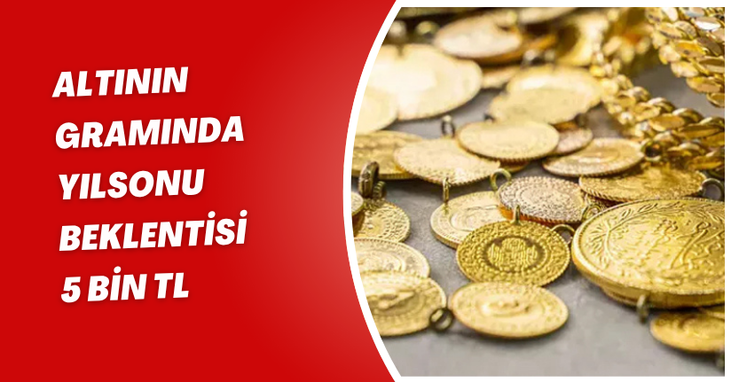 Altının gramında yılsonu beklentisi 5 bin TL