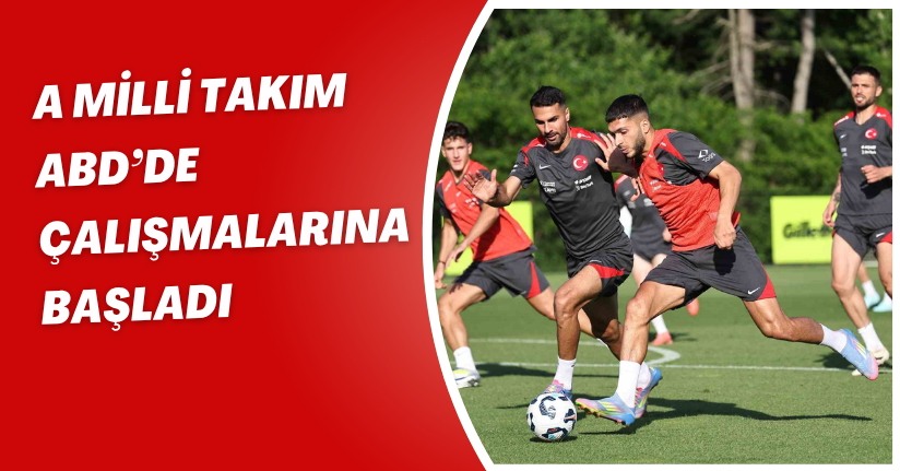 A Milli Takım, ABD’de çalışmalarına başladı