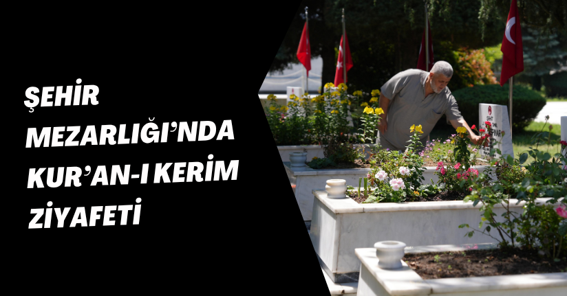  Şehir Mezarlığı’nda Kur’an-ı Kerim Ziyafeti