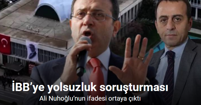 İBB’ye yönelik yolsuzluk soruşturmasında tahliye edilen Ali Nuhoğlu’nun ifadesi ortaya çıktı