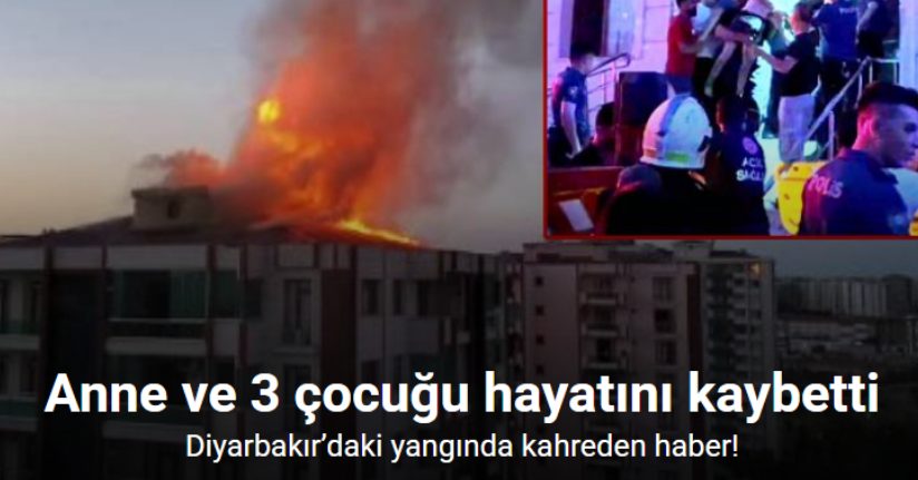 Diyarbakır’daki yangında kahreden haber: Anne ve 3 çocuğu hayatını kaybetti