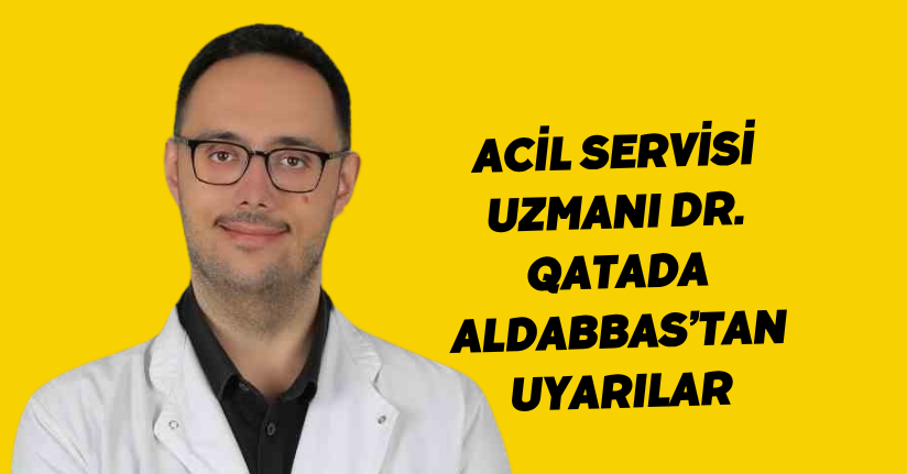Acil Servisi Uzmanı Dr. Qatada Aldabbas’tan uyarılar
